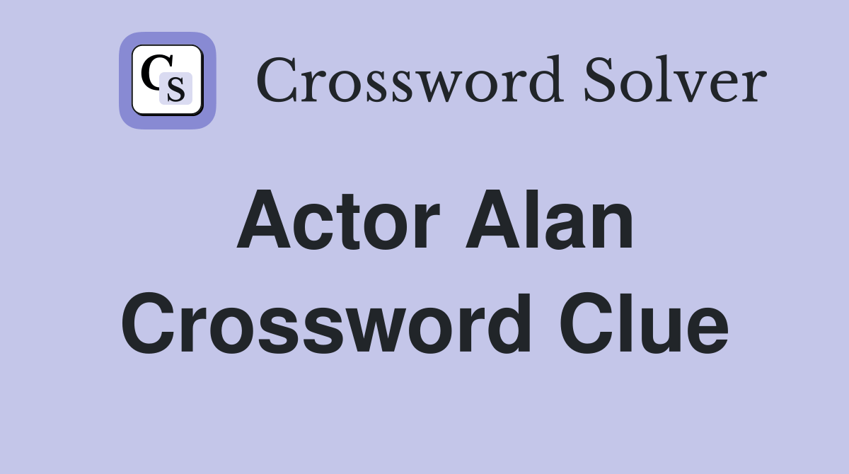 Actor Alan Crossword Clue Answers Crossword Solver